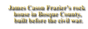 James Cason Fraier's rockhouse in Bosque County, built before the civil war.